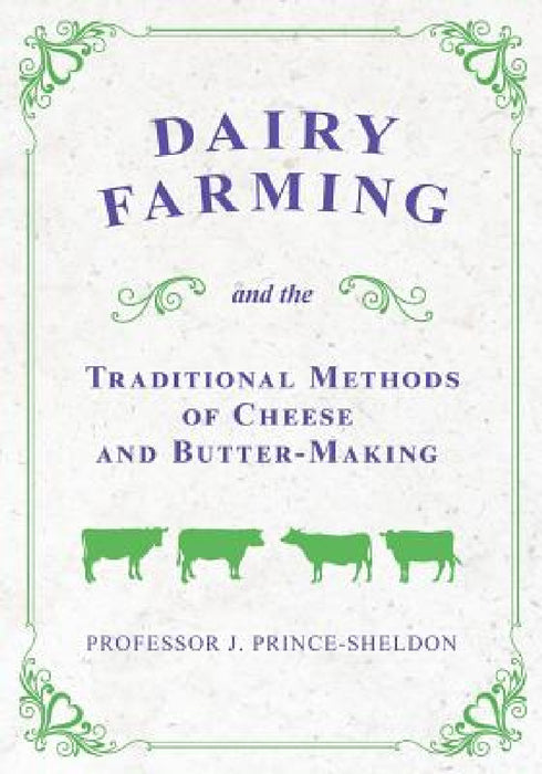 Dairy Farming and the Traditional Methods of Cheese and Butter-Making by Various, J. Prince-Sheldon