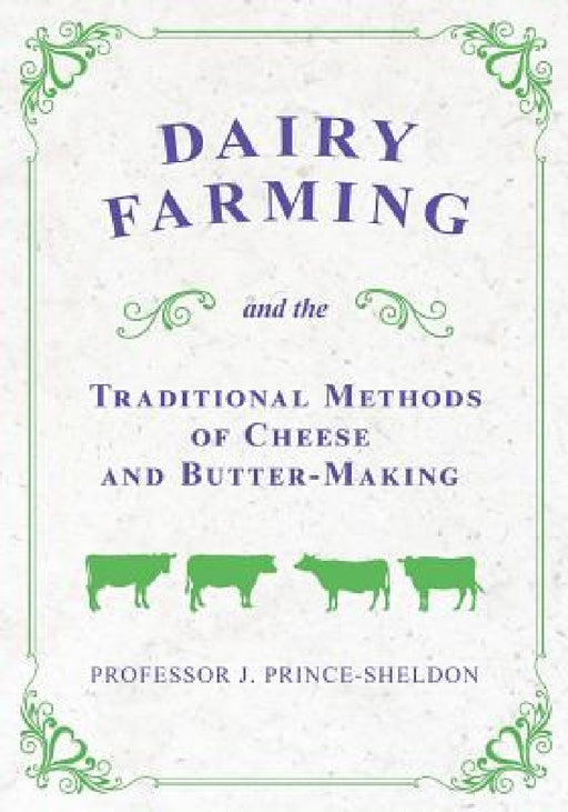 Dairy Farming and the Traditional Methods of Cheese and Butter-Making by Various, J. Prince-Sheldon