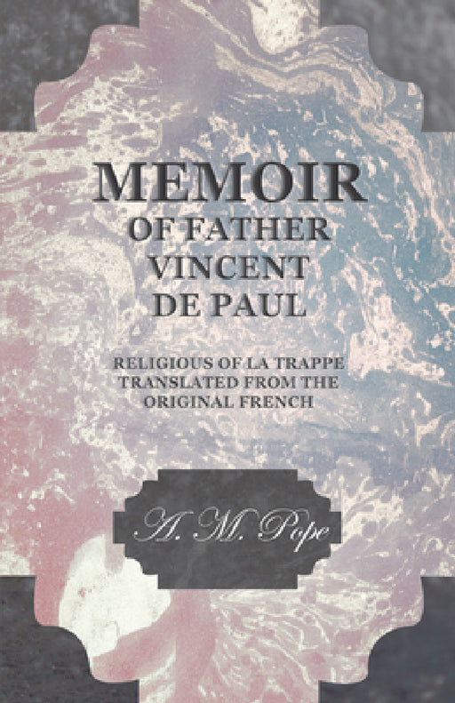 Memoir of Father Vincent de Paul - Religious of La Trappe - Translated from the Original French by A. M. Pope