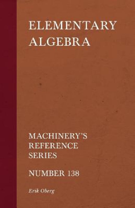 Elementary Algebra - Machinery's Reference Series - Number 138 by Erik Oberg