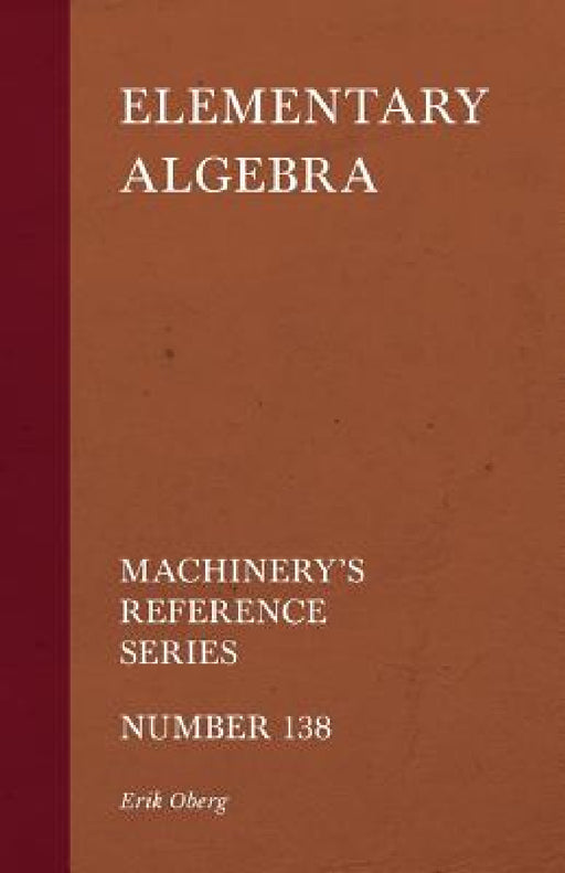 Elementary Algebra - Machinery's Reference Series - Number 138 by Erik Oberg