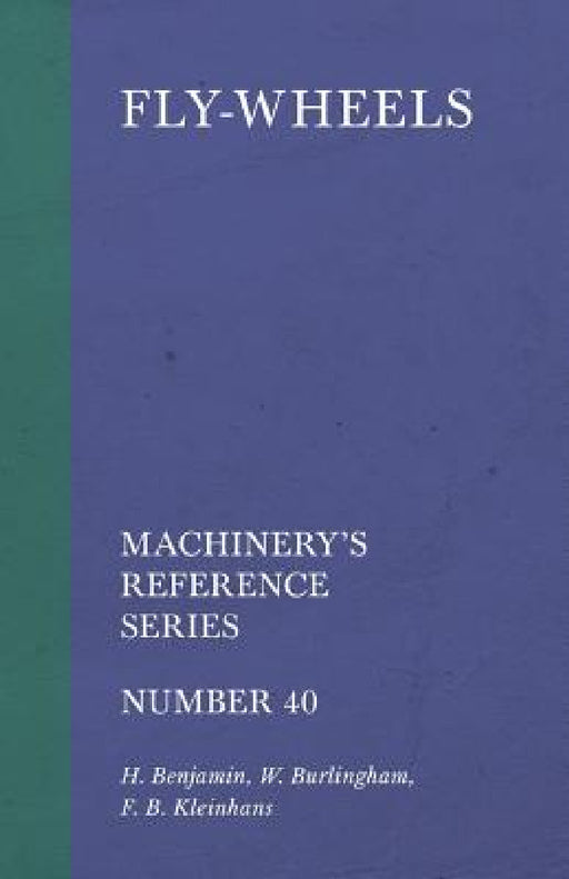 Fly-Wheels - Machinery's Reference Series - Number 40 by H. Benjamin, W. Burlingham, F. B. Kleinhans