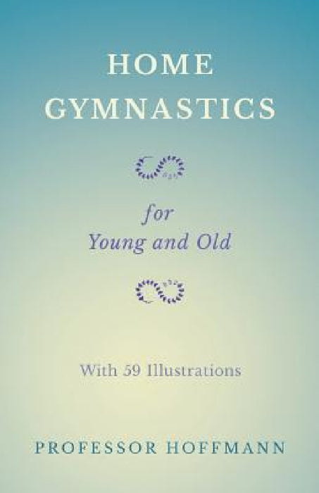 Home Gymnastics - For Young and Old - With 59 Illustrations by Hoffmann