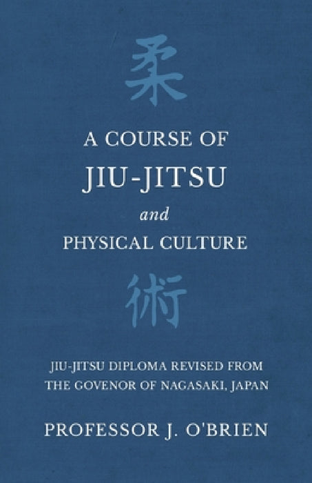 A Course of Jiu-Jitsu and Physical Culture - Jiu-Jitsu Diploma Revised from the Govenor of Nagasaki, Japan by Professor J. O'Brien