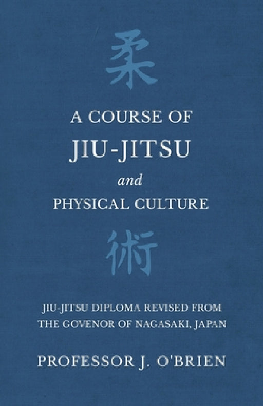 A Course of Jiu-Jitsu and Physical Culture - Jiu-Jitsu Diploma Revised from the Govenor of Nagasaki, Japan by Professor J. O'Brien