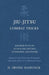 Jiu-Jitsu Combat Tricks - Japanese Feats of Attack and Defence in Personal Encounter - Illustrated with Thirty-Two Photographs Taken from Life by A. B by H. Irving Hancock