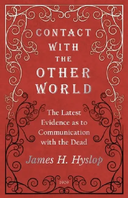 Contact with the Other World - The Latest Evidence as to Communication with the Dead by James H. Hyslop