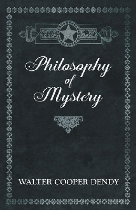 Philosophy of Mystery by Walter Cooper Dendy