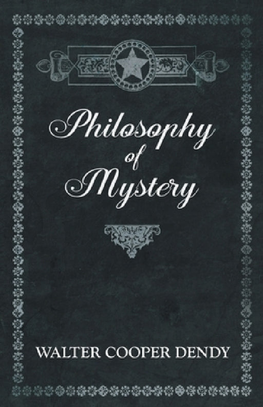 Philosophy of Mystery by Walter Cooper Dendy