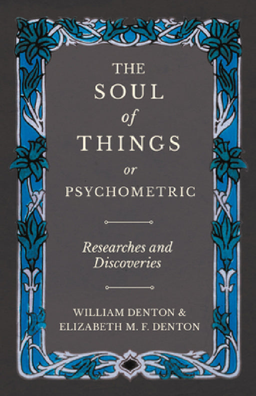 The Soul of Things or Psychometric - Researches and Discoveries by William Denton, Elizabeth Denton