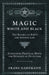Magic, White and Black - The Science on Finite and Infinite Life - Containing Practical Hints for Students of Occultism by Franz Hartmann