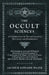 The Occult Sciences - A Compendium of Transcendental Doctrine and Experiment: Embracing an Account of Magical Practices; Of Secret Sciences in Connect by Waite, Arthur Edward