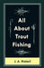 All about Trout Fishing by J. A. Riddell