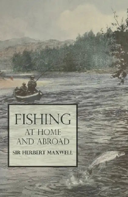 Fishing at Home and Abroad by Herbert Maxwell