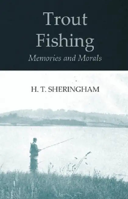 Trout Fishing Memories and Morals by H. T. Sheringham