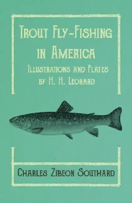 Trout Fly-Fishing in America - Illustrations and Plates by H. H. Leonard by Charles Zibeon Southard