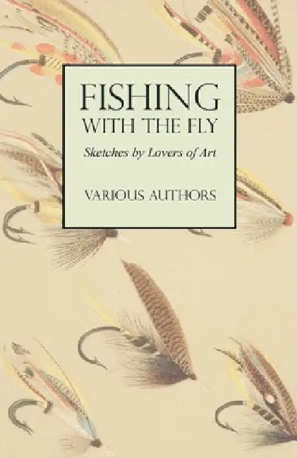 Fishing with the Fly - Sketches by Lovers of the Art by Various