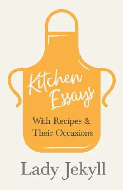 Kitchen Essays - With Recipes and Their Occasions by Lady Jekyll