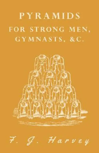 Pyramids - For Strong Men, Gymnasts, &c. by F. J. Harvey
