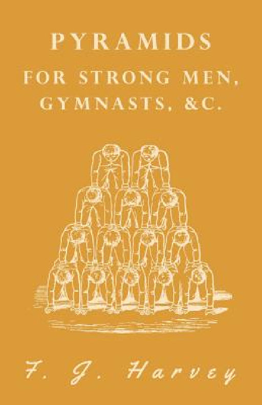 Pyramids - For Strong Men, Gymnasts, &c. by F. J. Harvey