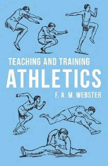 Teaching and Training Athletics by F. A. M. Webster