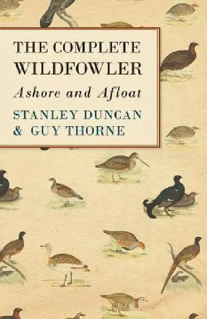 The Complete Wildfowler - Ashore and Afloat by Stanley Duncan