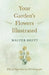 Your Garden's Flowers Illustrated - With 28 Illustrations and 695 Photographs by Walter Brett