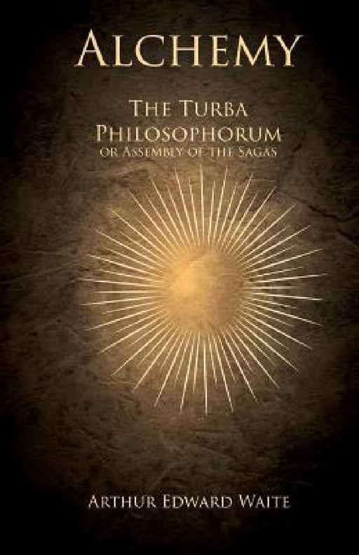 Alchemy - The Turba Philosophorum or Assembly of the Sagas by Arthur Edward Waite