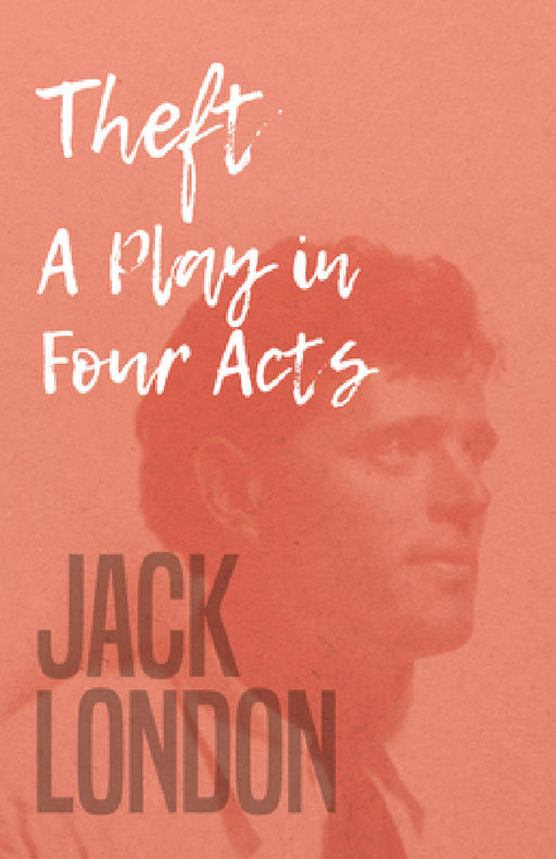 Theft - A Play in Four Acts by Jack London