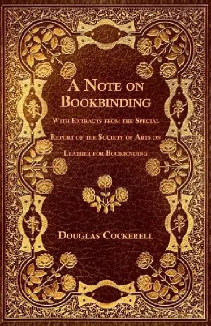 A Note on Bookbinding - With Extracts from the Special Report of the Society of Arts on Leather for Bookbinding by Douglas Cockerell