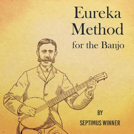 Eureka Method for the Banjo by Septimus Winner