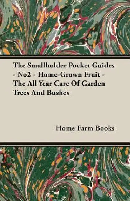 The Smallholder Pocket Guides - No2 - Home-Grown Fruit - The All Year Care Of Garden Trees And Bushes by Home Farm Books