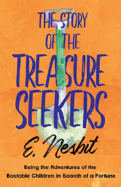 The Story of the Treasure Seekers: Being the Adventures of the Bastable Children in Search of a Fortune by E. Nesbit