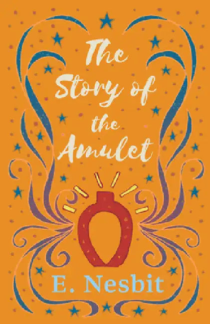 The Story of the Amulet by E. Nesbit