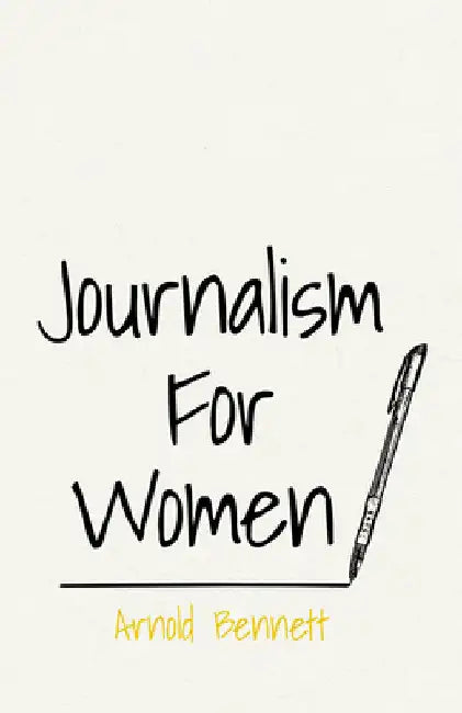 Journalism for Women: With an Essay from Arnold Bennett by F. J. Harvey Darton by Arnold Bennett