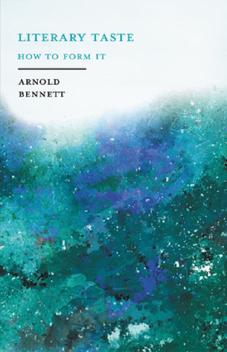 Literary Taste - How to Form It: With Detailed Instructions for Collecting a Complete Library of English Literature - With an Essay from Arnold Bennet by Arnold Bennett, F. J. Harvey Darton