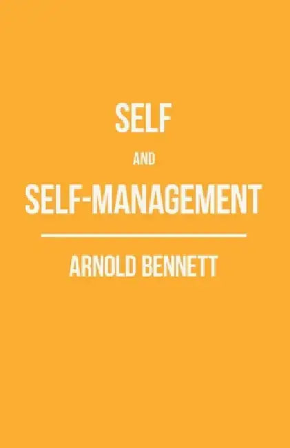 Self and Self-Management; Essays About Existing by Arnold Bennett