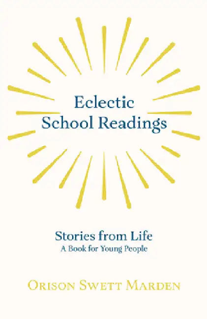Eclectic School Readings: Stories from Life - A Book for Young People by Orison Swett Marden