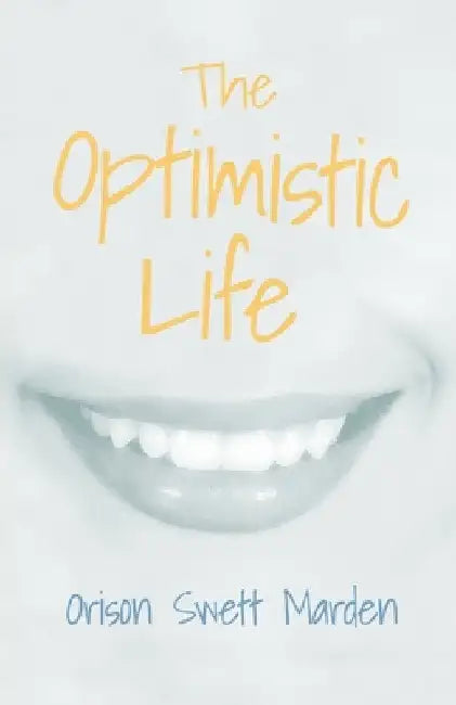 The Optimistic Life by Orison Swett Marden