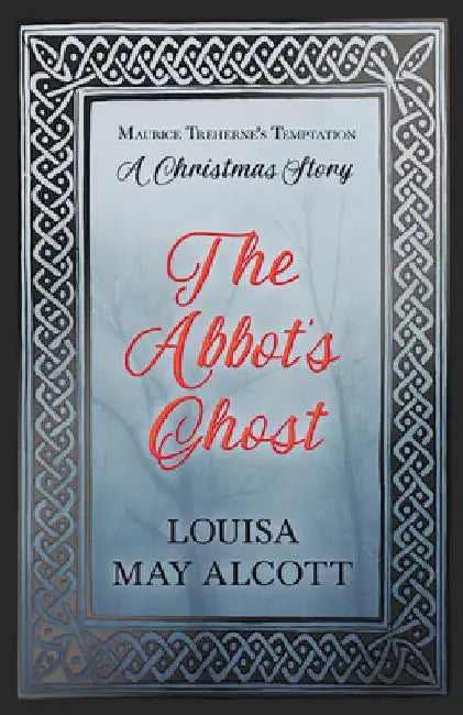 The Abbot's Ghost: Or Maurice Treherne's Temptation: A Christmas Story by Louisa May Alcott
