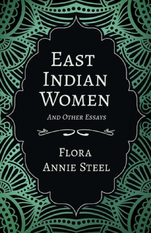East Indian Women - And Other Essays by Flora Annie Steel, Arley Isabel, Mortimer Menpes