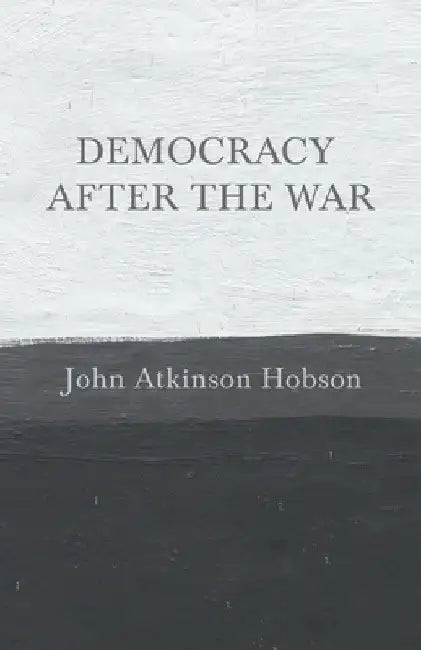 Democracy after the War by John Atkinson Hobson