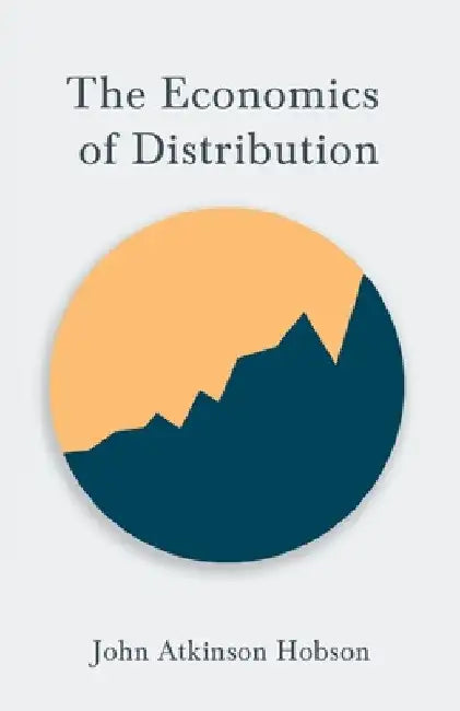 The Economics of Distribution by John Atkinson Hobson