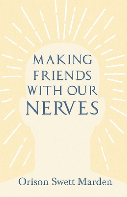 Making Friends with Our Nerves by Orison Swett Marden