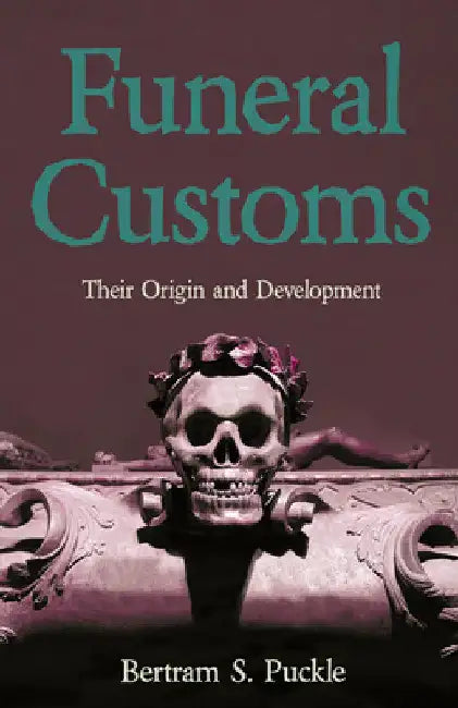 Funeral Customs: Their Origin and Development by Bertram S. Puckle