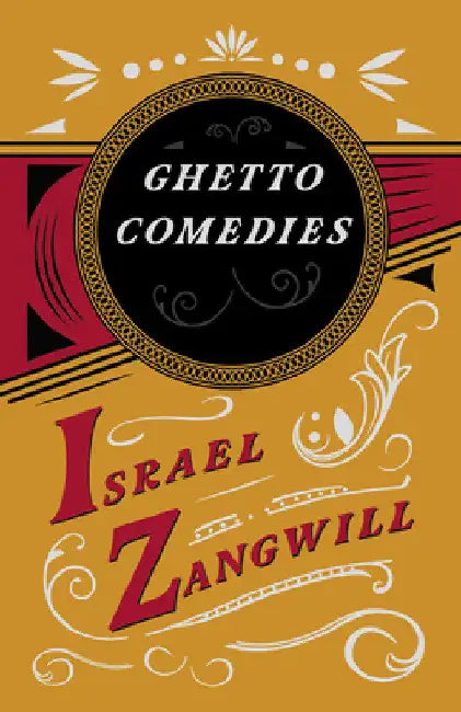 Ghetto Comedies: With a Chapter from English Humorists of To-Day by J. A. Hammerton by Israel Zangwill