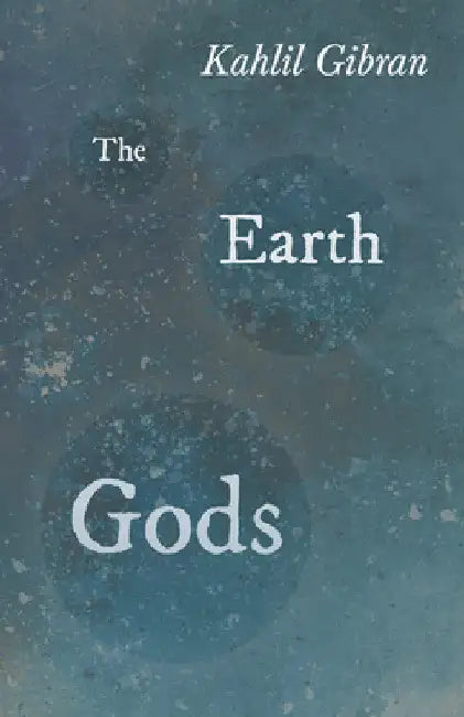 The Earth Gods by Kahlil Gibran