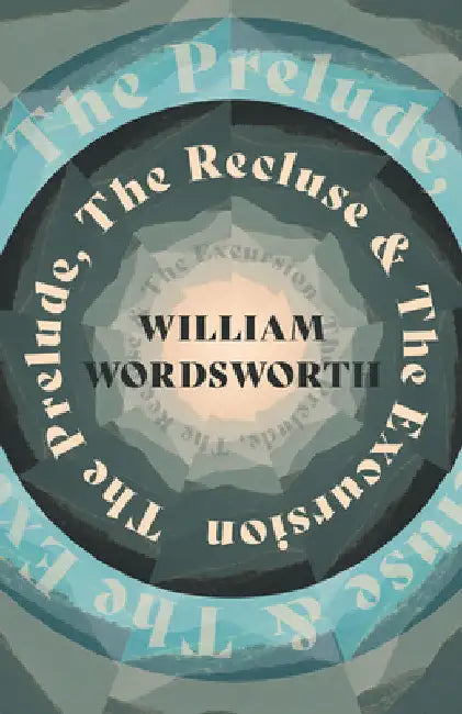 The Prelude, the Recluse & the Excursion by William Wordsworth