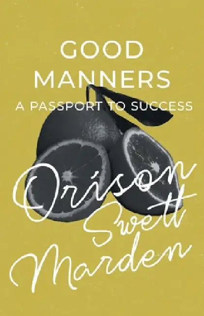 Good Manners - A Passport to Success by Orison Swett Marden