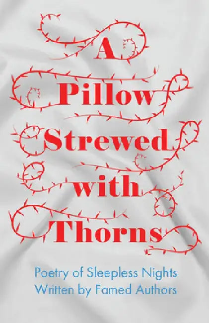 A Pillow Strewed with Thorns - Poetry of Sleepless Nights Written by Famed Authors by Various